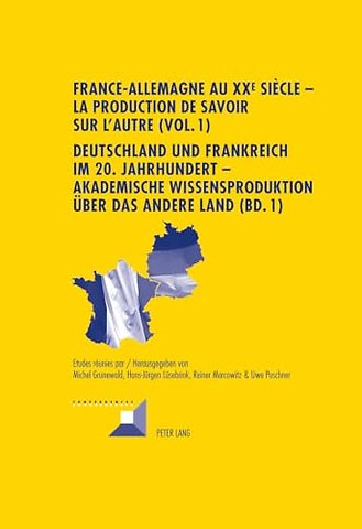 France-Allemagne Au XX E Siecle - La Production de Savoir Sur l'Autre (Vol. 1)- Deutschland Und Frankreich Im 20. Jahrhundert - Akademische Wissensproduktion Ueber Das Andere Land (Bd. 1)