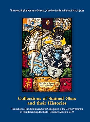 Collections of Stained Glass and their Histories / Glasmalerei-Sammlungen und ihre Geschichte / Les collections de vitraux et leur histoire