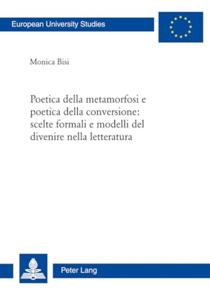 Poetica Della Metamorfosi E Poetica Della Conversione: Scelte Formali E Modelli del Divenire Nella Letteratura