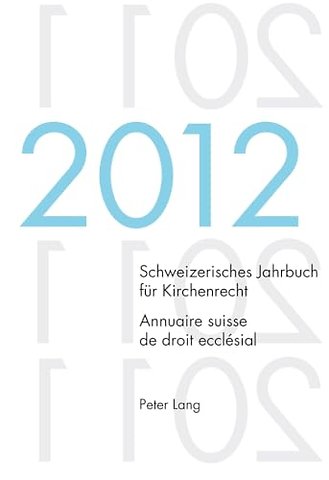 Schweizerisches Jahrbuch Fuer Kirchenrecht. Bd. 17 (2012) / Annuaire Suisse de Droit Ecclesial. Vol. 17 (2012)