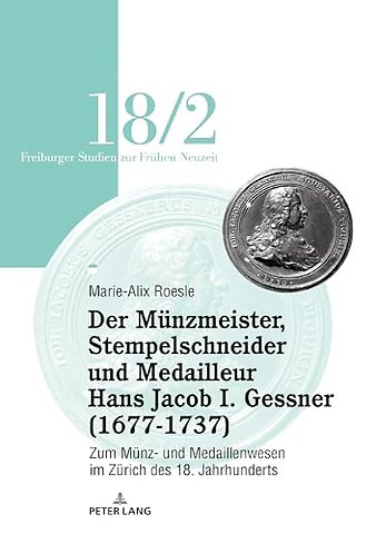Der Münzmeister, Stempelschneider Und Medailleur Hans Jacob I. Gessner (1677-1737)