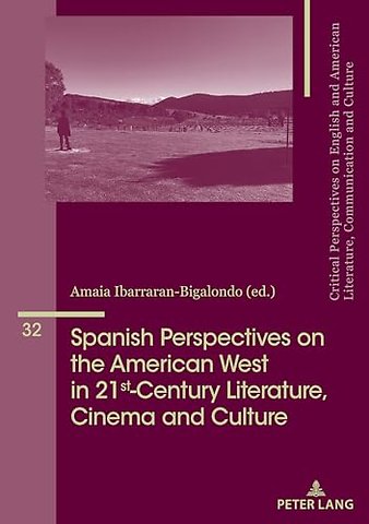 Spanish Perspectives on The American West in 21st-Century Literature, Cinema and Culture