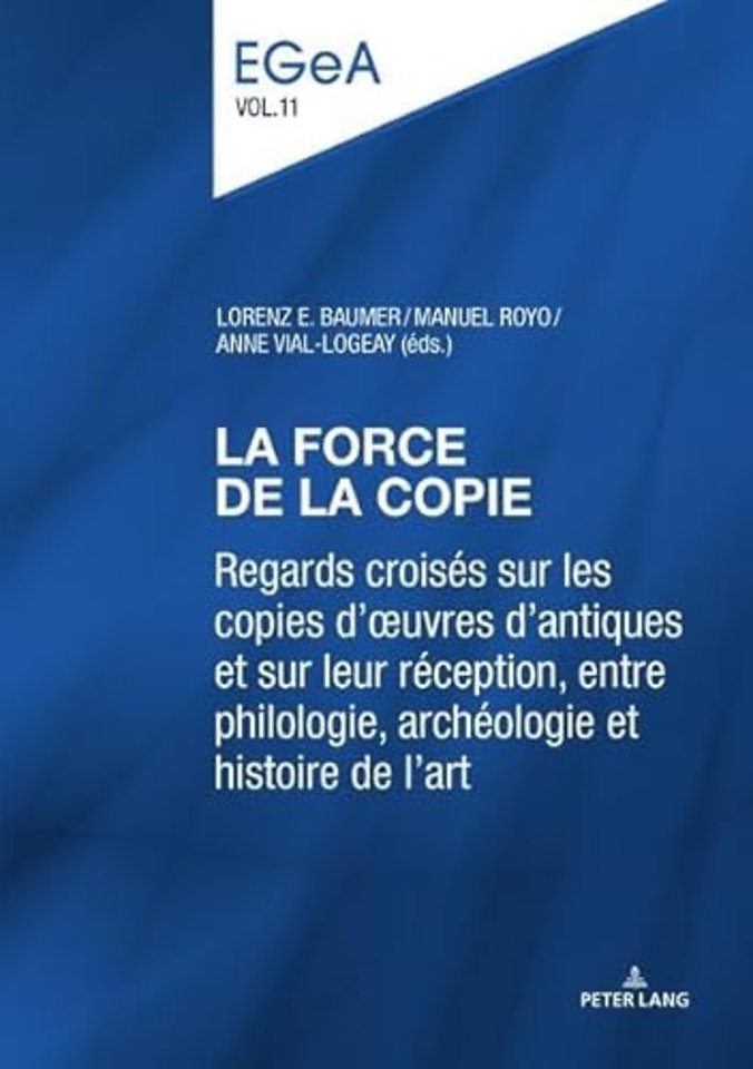La Force de la Copie: Regards Croisa(c)S Sur Les Copies d'A"uvres Antiques Et Sur Leur Ra(c)Ception, Entre Philologie, Archa(c)Ologie Et Histoire de l'Art