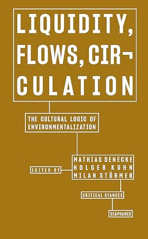 Liquidity, Flows, Circulation – The Cultural Logic of Environmentalization