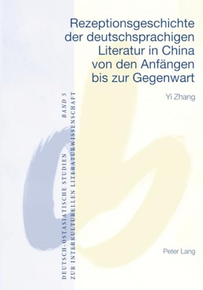 Rezeptionsgeschichte Der Deutschsprachigen Literatur in China Von Den Anfaengen Bis Zur Gegenwart