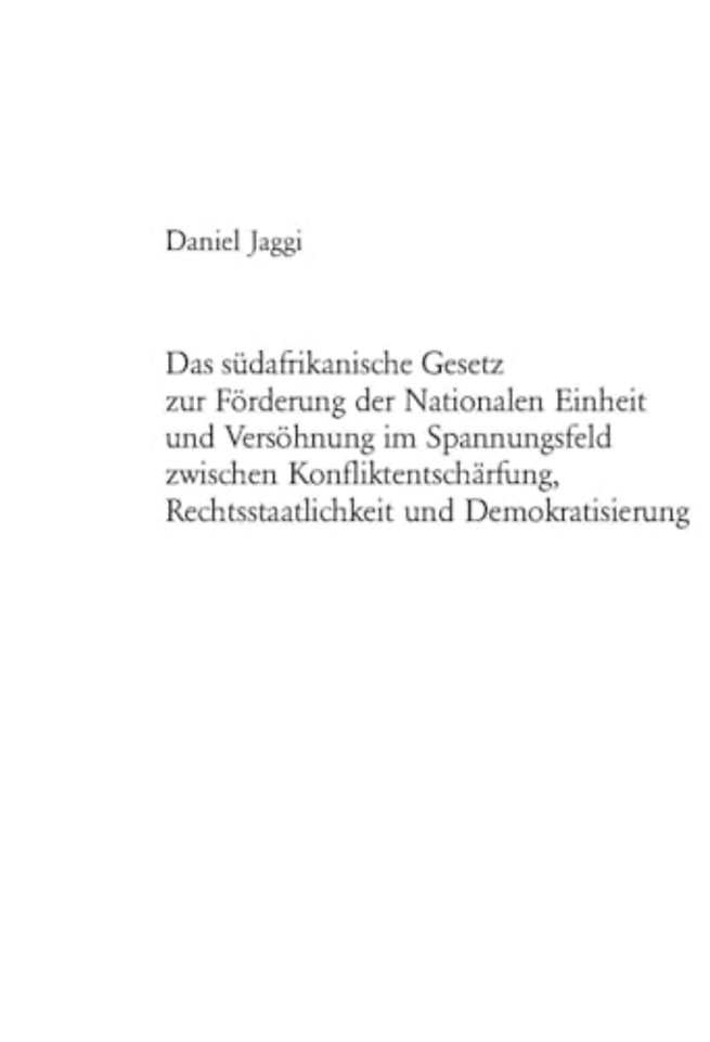 Das Suedafrikanische Gesetz Zur Foerderung Der Nationalen Einheit Und Versoehnung Im Spannungsfeld Zwischen Konfliktentschaerfung, Rechtsstaatlichkeit Und Demokratisierung
