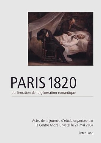 Paris 1820. l'Affirmation de la Generation Romantique