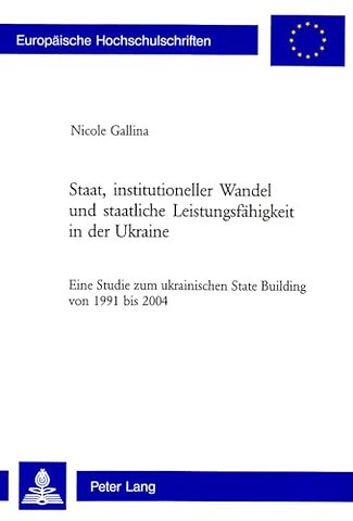 Staat, Institutioneller Wandel Und Staatliche Leistungsfaehigkeit in Der Ukraine