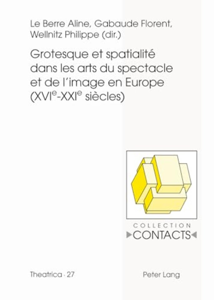 Grotesque Et Spatialite Dans Les Arts Du Spectacle Et de l'Image En Europe (Xvie--Xxie Siecles)