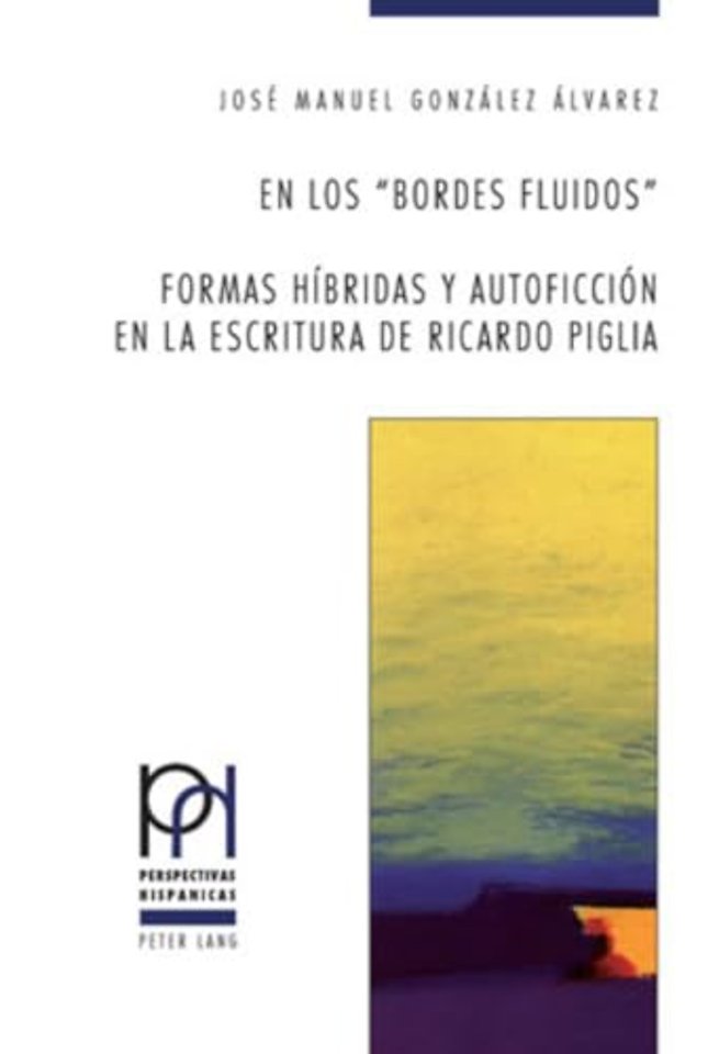 En Los «Bordes Fluidos». Formas Hibridas Y Autoficcion En La Escritura de Ricardo Piglia