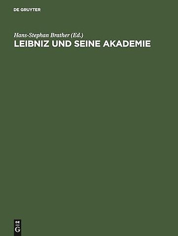 Leibniz und seine Akademie – Ausgewählte Quellen zur Geschichte der Berliner Sozietät der Wissenschaften 1697–1716