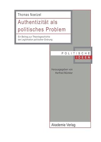 Authentizität als politisches Problem – Ein Beitrag zur Theoriegeschichte der Legitimation politischer Ordnung