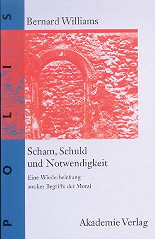 Scham, Schuld und Notwendigkeit – Eine Wiederbelebung antiker Begriffe der Moral