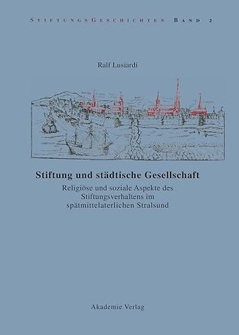 Stiftung und städtische Gesellschaft – Religiöse und soziale Aspekte des Stiftungsverhaltens im spätmittelalterlichen Stralsund