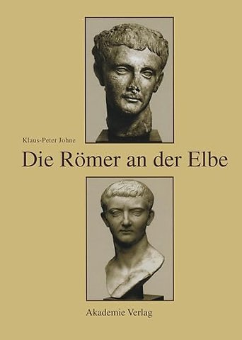 Die Römer an der Elbe – Das Stromgebiet der Elbe im geographischen Weltbild und im politischen Bewusstsein der griechisch–römischen Antike