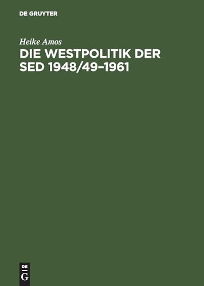 Die Westpolitik der SED 1948/49–1961 – "Arbeit nach Westdeutschland" durch die Nationale Front, das Ministerium für Auswärtige Angelegenheiten und