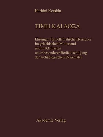 TIME KAI DOXA – Ehrungen für hellenistische Herrscher im griechischen Mutterland und in Kleinasien unter besonderer Berücksichtigung der a