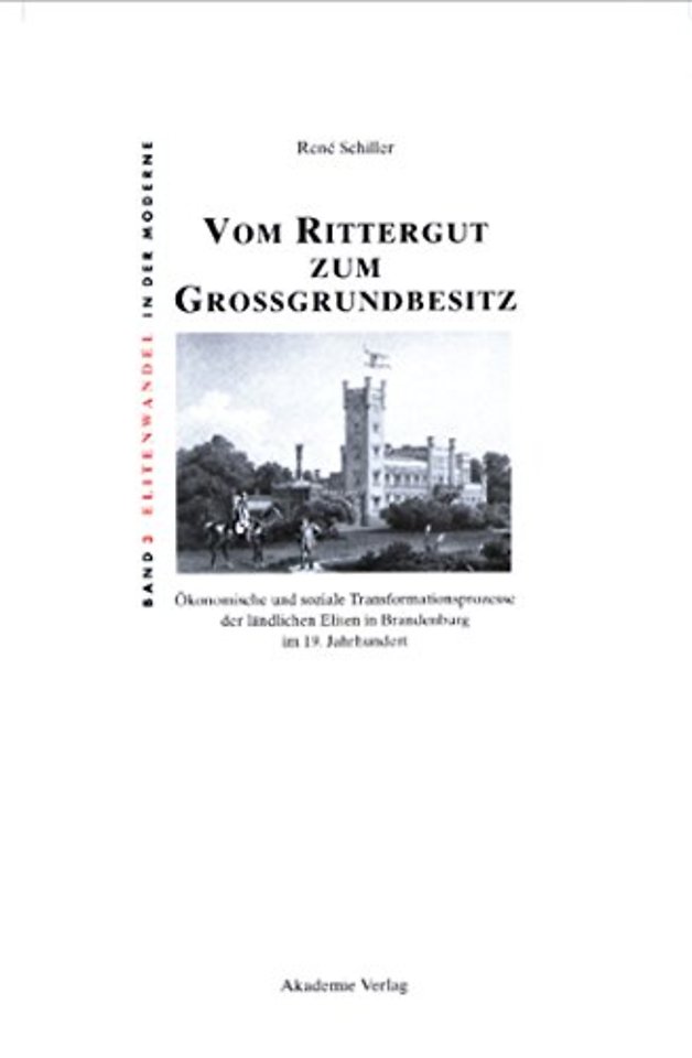 Vom Rittergut zum Groβgrundbesitz – Ökonomische und soziale Transformationsprozesse der ländlichen Eliten in Brandenburg im 19. Jahrhunder