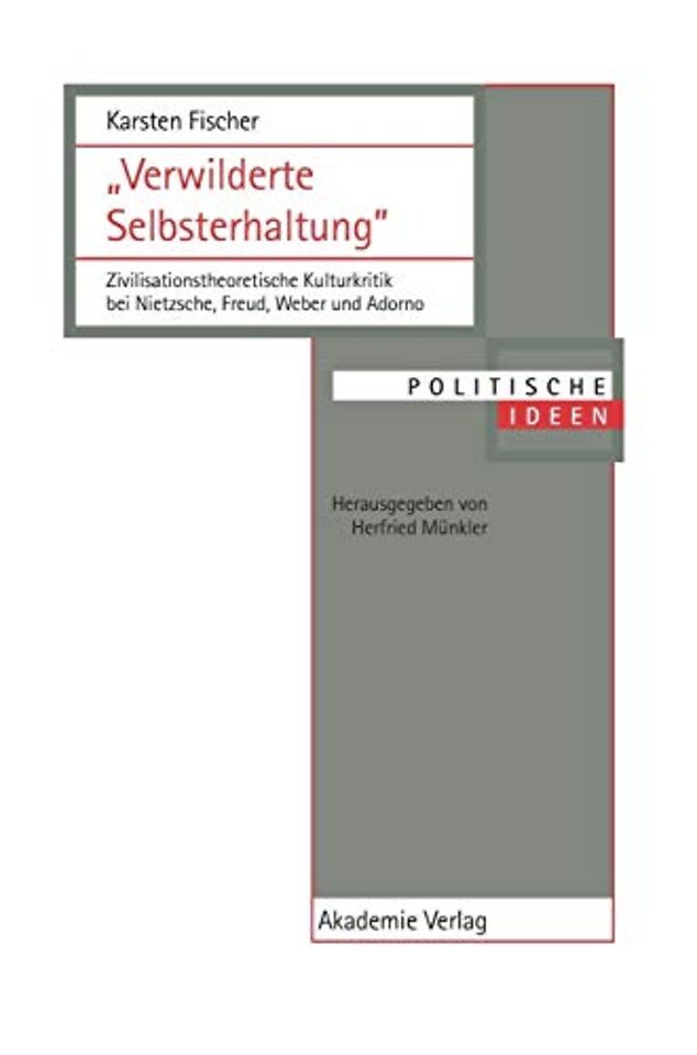"Verwilderte Selbsterhaltung" – Zivilisationstheoretische Kulturkritik bei Nietzsche, Freud, Weber und Adorno
