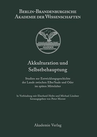Akkulturation und Selbstbehauptung – Studien zur Entwicklungsgeschichte der Lande zwischen Elbe/Saale und Oder im späten Mittelalter