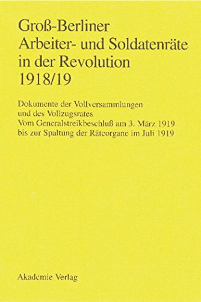 Groß-Berliner Arbeiter- Und Soldatenrate in Der Revolution 1918/19