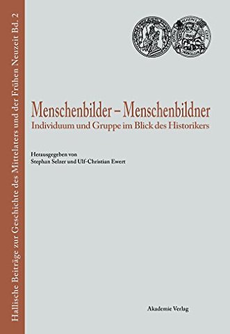 Menschenbilder – Menschenbildner – Individuum und Gruppe im Blick des Historikers