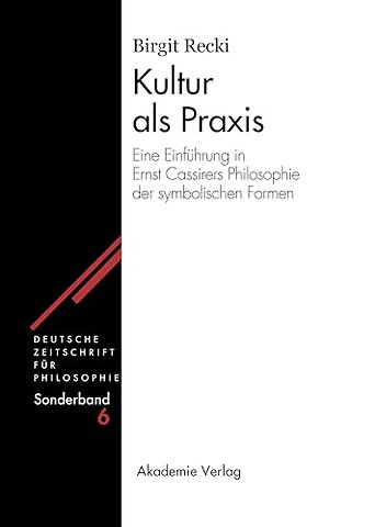 Kultur als Praxis – Eine Einführung in die Philosophie Ernst Cassirers