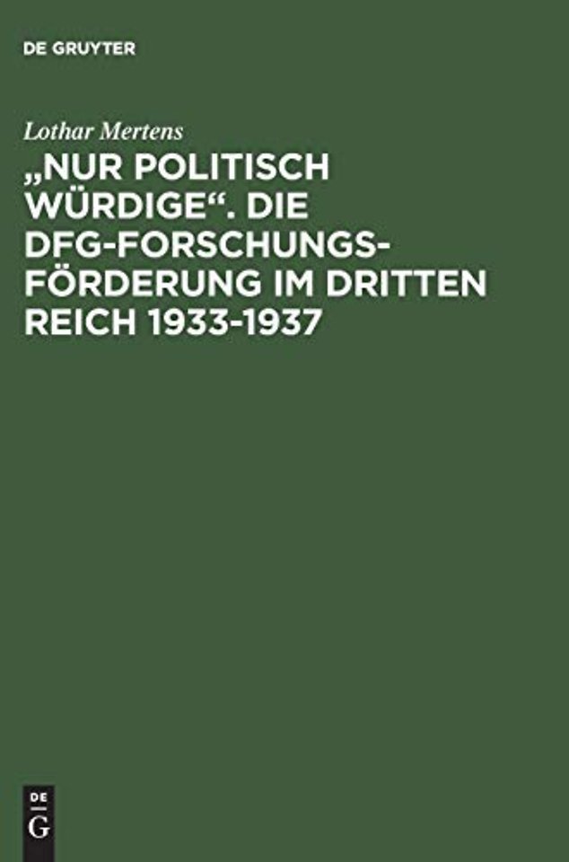 "Nur politisch Würdige". Die DFG–Forschungsförderung im Dritten Reich 1933–1937