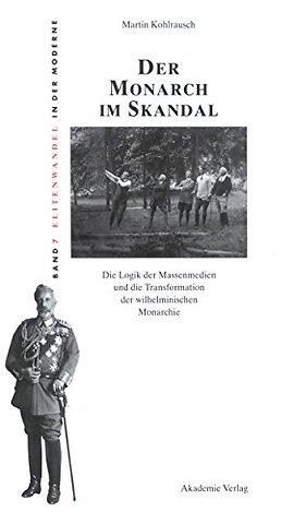 Der Monarch im Skandal – Die Logik der Massenmedien und die Transformation der wilhelminischen Monarchie