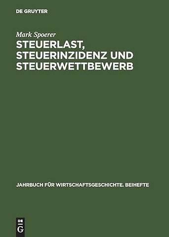 Steuerlast, Steuerinzidenz und Steuerwettbewerb – Verteilungswirkungen der Besteuerung in Preuβen und Württemberg (1815–1913)