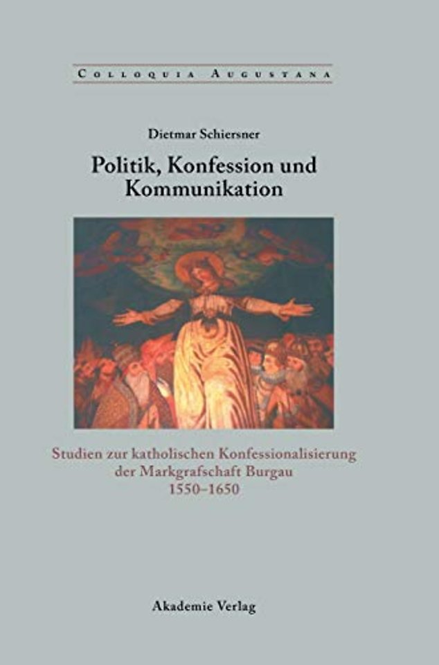 Politik, Konfession und Kommunikation – Studien zur katholischen Konfessionalisierung der Markgrafschaft Burgau 1550–1650