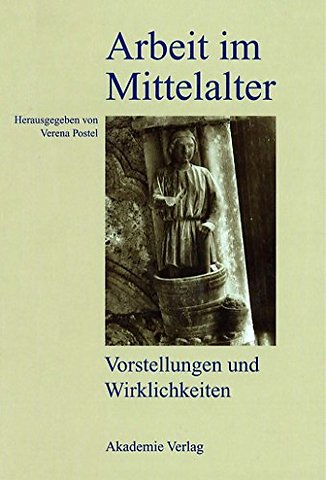 Arbeit im Mittelalter – Vorstellungen und Wirklichkeiten