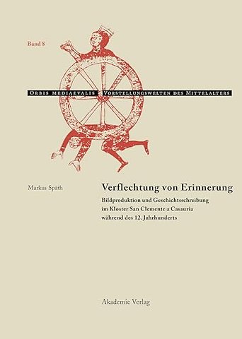 Verflechtung von Erinnerung – Bildproduktion und Geschichtsschreibung im Kloster San Clemente a Casauria während des 12. Jahrhunderts