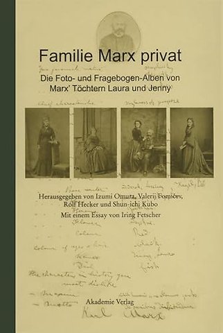 Familie Marx privat – Die Foto– und Fragebogen–Alben von Marx` Töchtern Laura und Jenny Eine kommentierte Faksimile–Edition Mit eine