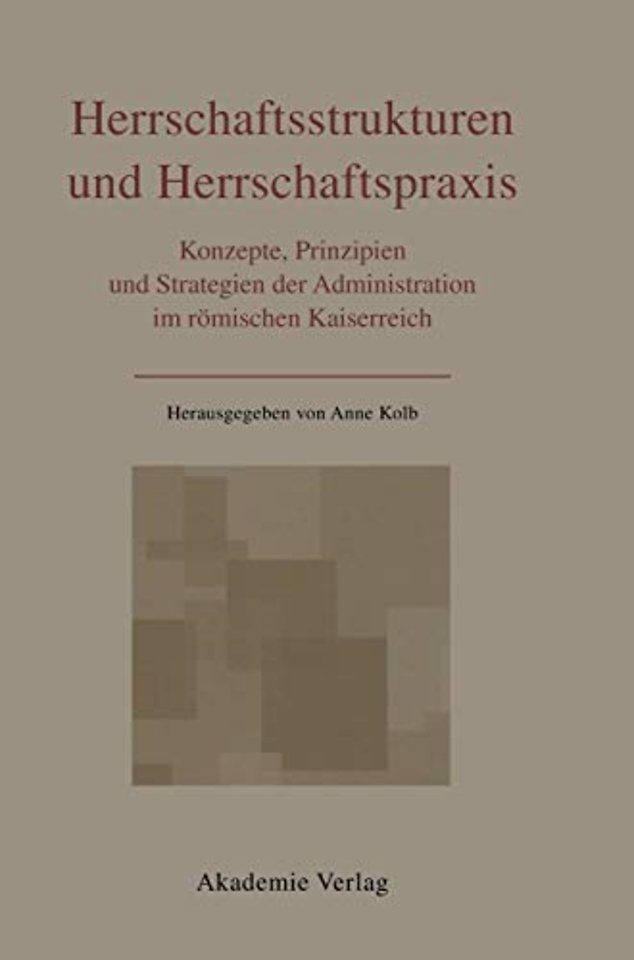 Herrschaftsstrukturen und Herrschaftspraxis – Konzepte, Prinzipien und Strategien der Administration im römischen Kaiserreich