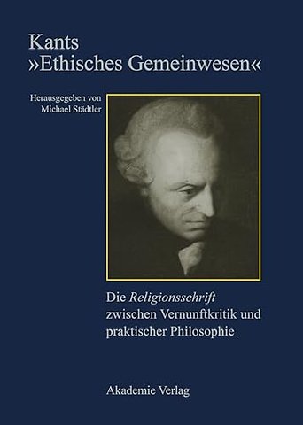 Kants "Ethisches Gemeinwesen" – Die Religionsschrift zwischen Vernunftkritik und praktischer Philosophie