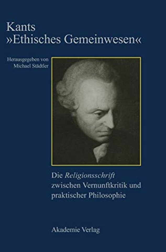 Kants "Ethisches Gemeinwesen" – Die Religionsschrift zwischen Vernunftkritik und praktischer Philosophie