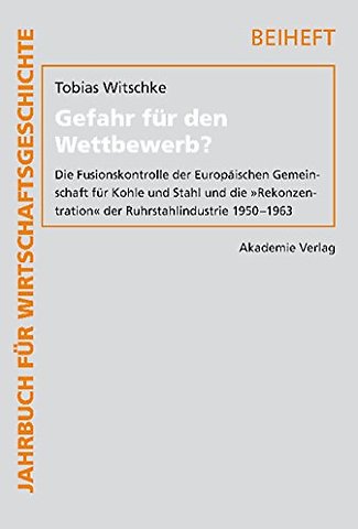 Gefahr für den Wettbewerb? – Die Fusionskontrolle der Europäischen Gemeinschaft für Kohle und Stahl und die "Rekonzentration" der Ruhrstahlindustrie 1
