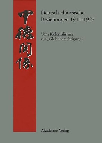Deutsch–chinesische Beziehungen 1911–1927 – Vom Kolonialismus zur "Gleichberechtigung". Eine Quellensammlung