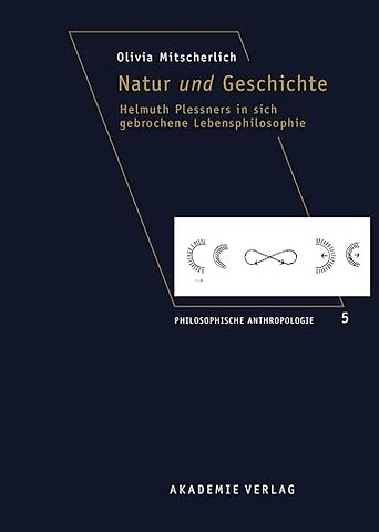 Natur und Geschichte – Helmuth Plessners in sich gebrochene Lebensphilosophie