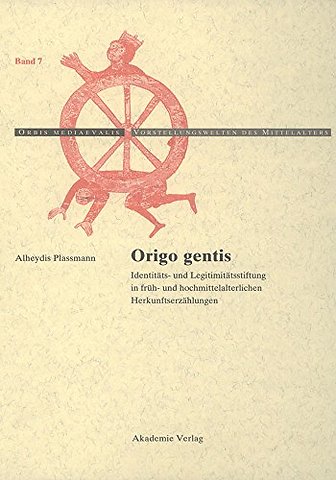 Origo gentis – Identitäts– und Legitimitätsstiftung in früh– und hochmittelalterlichen Herkunftserzählungen
