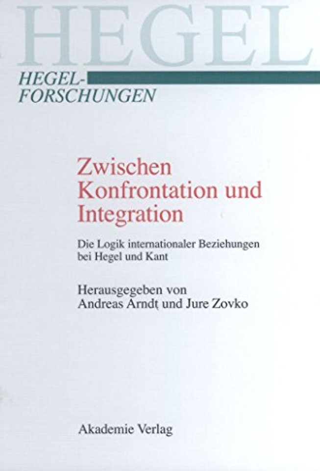 Zwischen Konfrontation und Integration – Die Logik internationaler Beziehungen bei Hegel und Kant