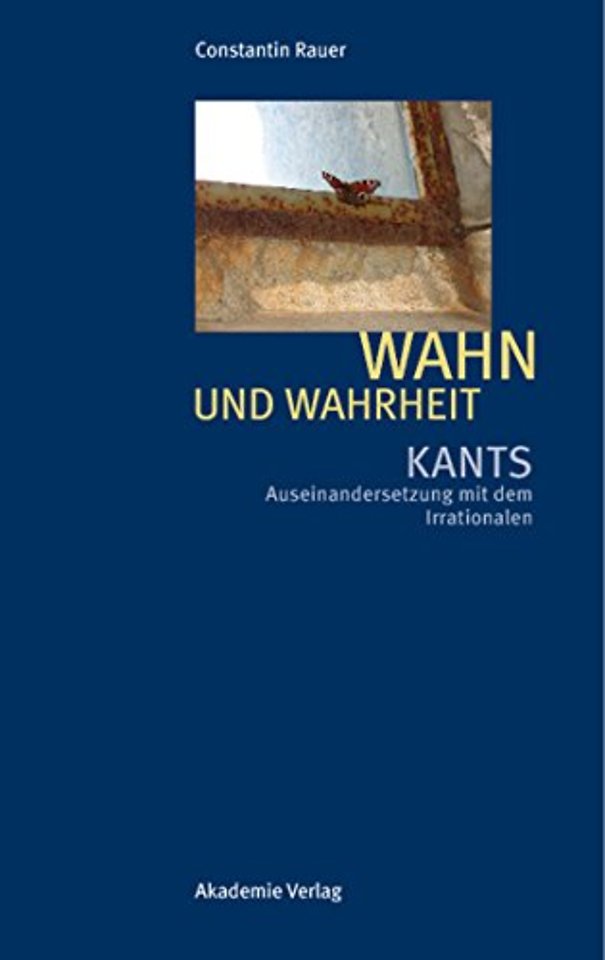 Wahn und Wahrheit – Kants Auseinandersetzung mit dem Irrationalen
