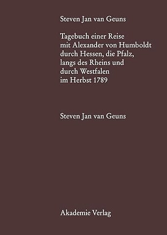 Steven Jan van Geuns. Tagebuch einer Reise mit Alexander von Humboldt durch Hessen, die Pfalz, längs des Rheins und durch Westfalen im Herbst 178