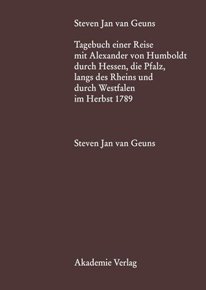 Steven Jan van Geuns. Tagebuch einer Reise mit Alexander von Humboldt durch Hessen, die Pfalz, längs des Rheins und durch Westfalen im Herbst 178