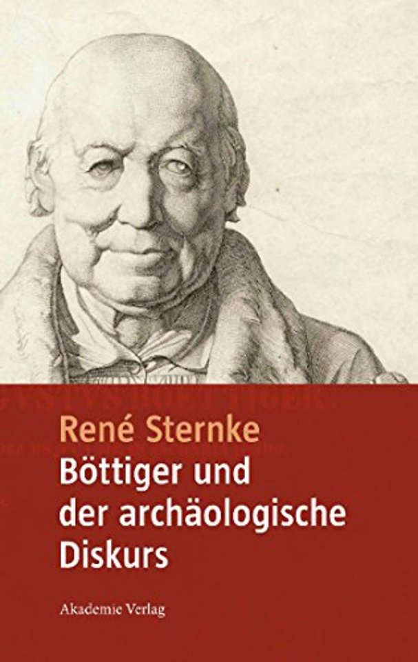 Böttiger und der archäologische Diskurs – Mit einem Anhang der Schriften "Goethe`s Tod" und "Nach Goethe`s Tod" von Karl August Böttiger