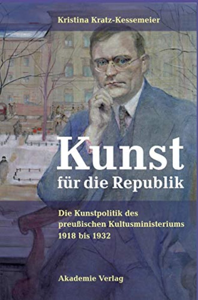 Kunst für die Republik – Die Kunstpolitik des preuβischen Kultusministeriums 1918 bis 1932