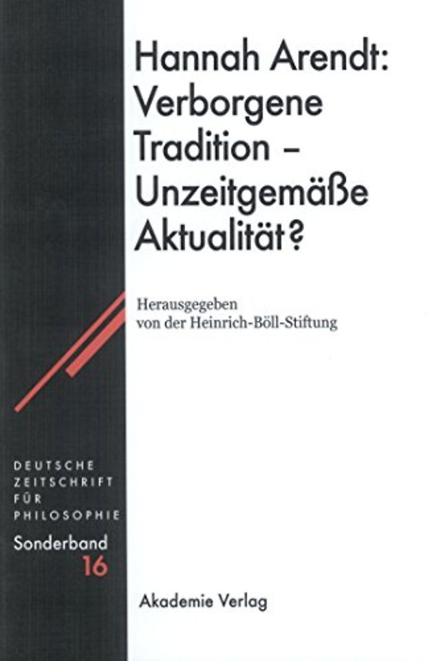 Hannah Arendt: Verborgene Tradition – Unzeitgemäβe Aktualität?
