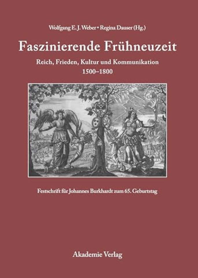 Faszinierende Frühneuzeit – Reich, Frieden, Kultur und Kommunikation 1500–1800. Festschrift für Johannes Burkhardt zum 65. Geburtstag