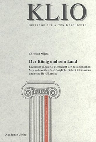 Der König und sein Land – Untersuchungen zur Herrschaft der hellenistischen Monarchen über das königliche Gebiet Kleinasiens und seine Bevölkerun